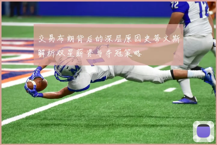 交易布朗背后的深层原因史蒂文斯解析双星薪资与夺冠策略